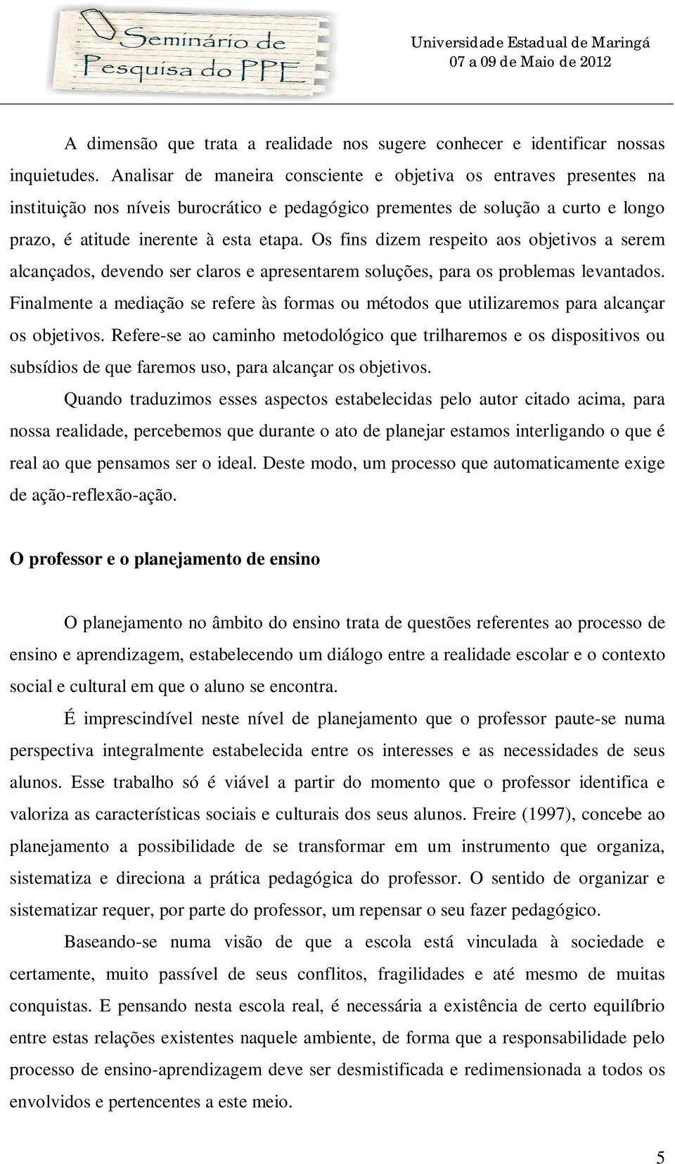 Os fins dizem respeito aos objetivos a serem alcançados, devendo ser claros e apresentarem soluções, para os problemas levantados.