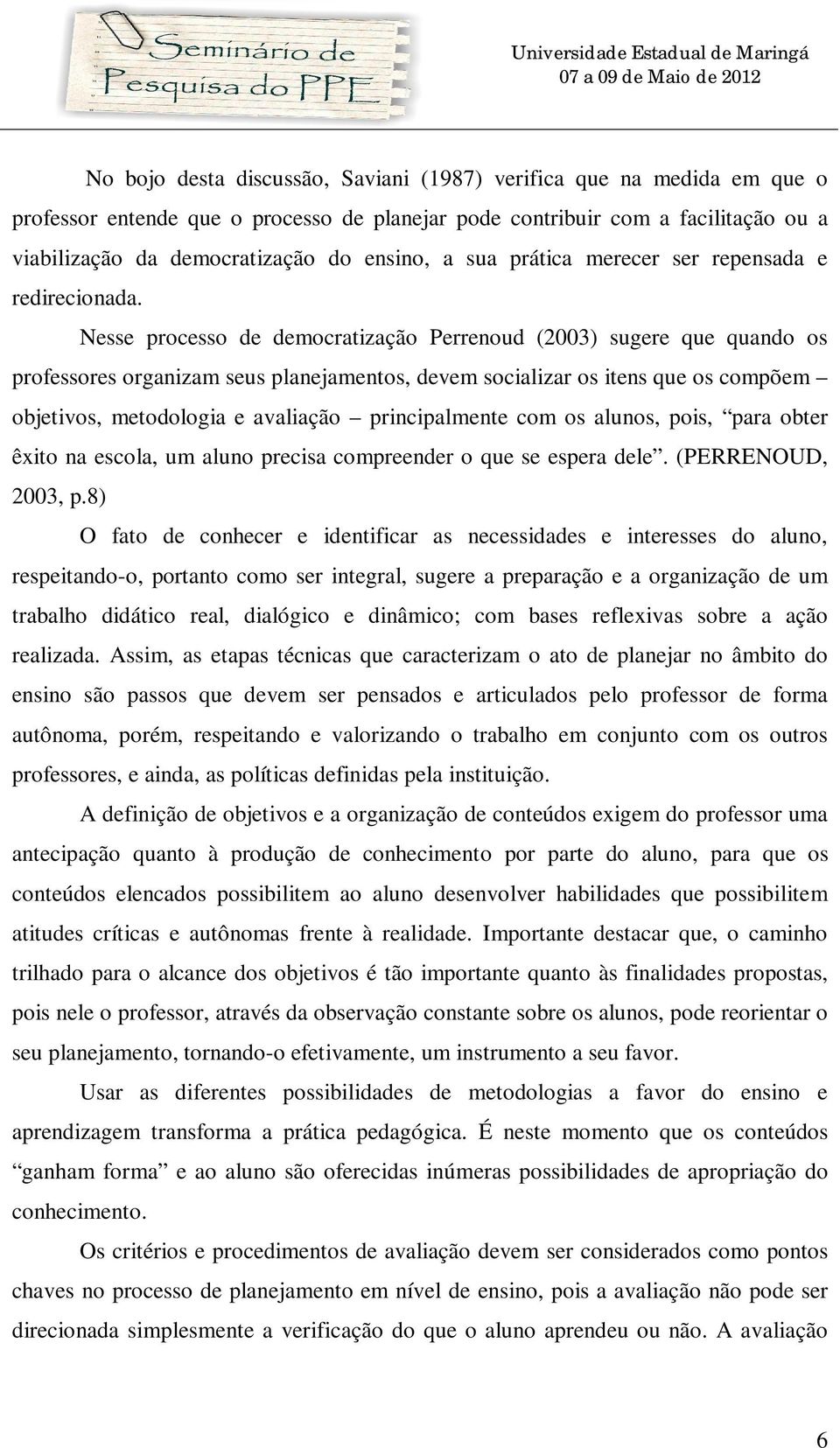 Nesse processo de democratização Perrenoud (2003) sugere que quando os professores organizam seus planejamentos, devem socializar os itens que os compõem objetivos, metodologia e avaliação