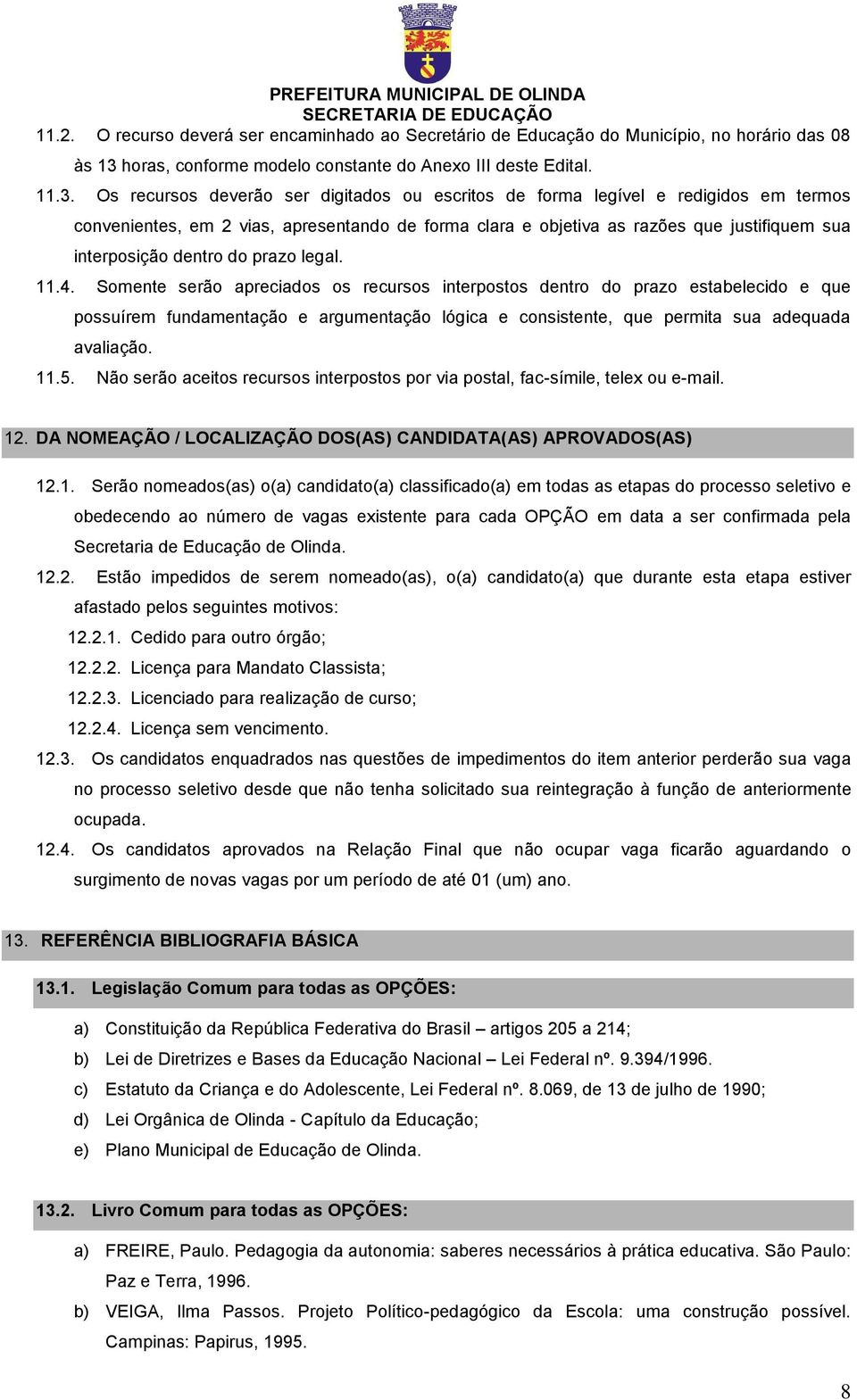 Os recursos deverão ser digitados ou escritos de forma legível e redigidos em termos convenientes, em 2 vias, apresentando de forma clara e objetiva as razões que justifiquem sua interposição dentro