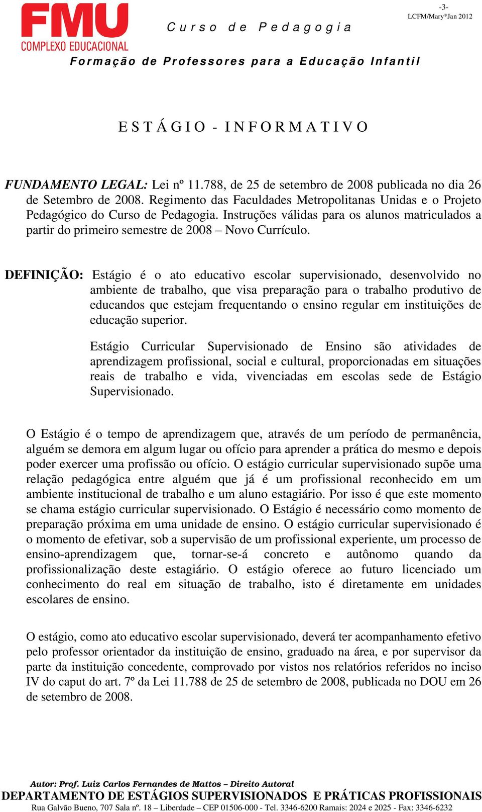 DEFINIÇÃO: Estágio é o ato educativo escolar supervisionado, desenvolvido no ambiente de trabalho, que visa preparação para o trabalho produtivo de educandos que estejam frequentando o ensino regular