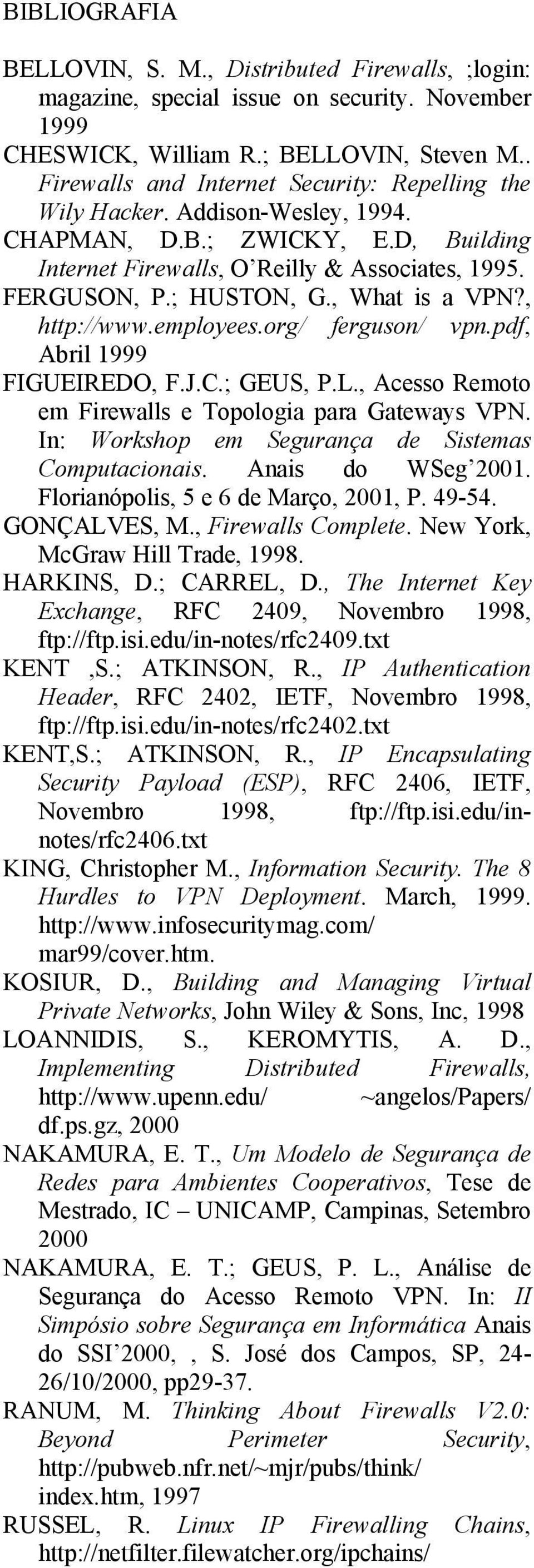 , What is a VPN?, http://www.employees.org/ ferguson/ vpn.pdf, Abril 1999 FIGUEIREDO, F.J.C.; GEUS, P.L., Acesso Remoto em Firewalls e Topologia para Gateways VPN.