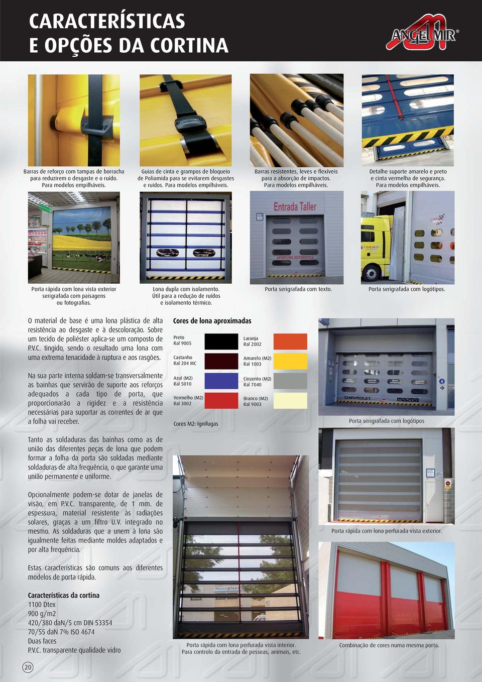 Para modelos empilháveis. Detalhe suporte amarelo e preto e cinta vermelha de segurança. Para modelos empilháveis. Porta rápida com lona vista exterior serigrafada com paisagens ou fotografias.