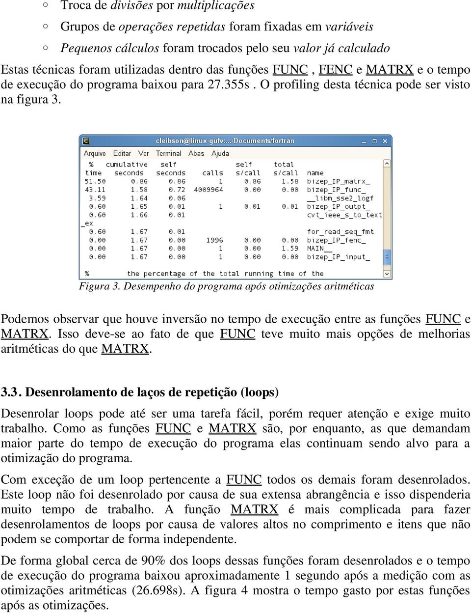 Desempenho do programa após otimizações aritméticas Podemos observar que houve inversão no tempo de execução entre as funções FUNC e MATRX.