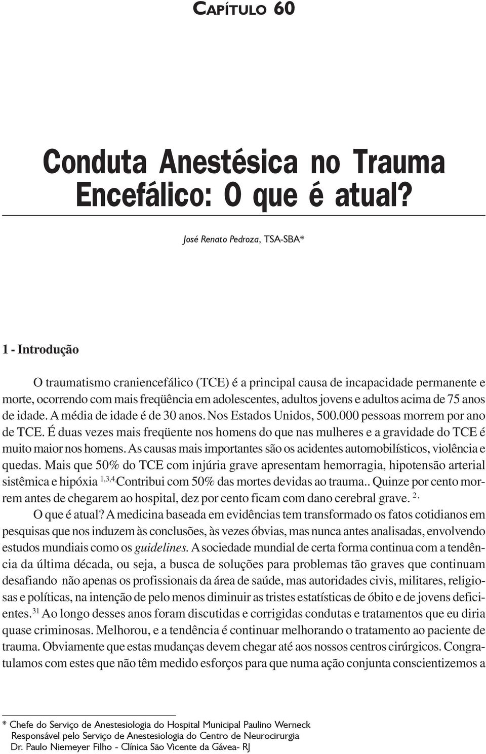 e adultos acima de 75 anos de idade. A média de idade é de 30 anos. Nos Estados Unidos, 500.000 pessoas morrem por ano de TCE.