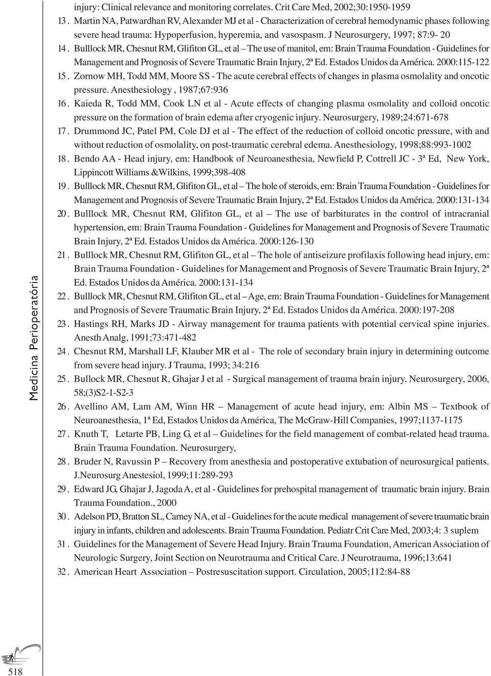 Bulllock MR, Chesnut RM, Glifiton GL, et al The use of manitol, em: Brain Trauma Foundation - Guidelines for Management and Prognosis of Severe Traumatic Brain Injury, 2ª Ed.