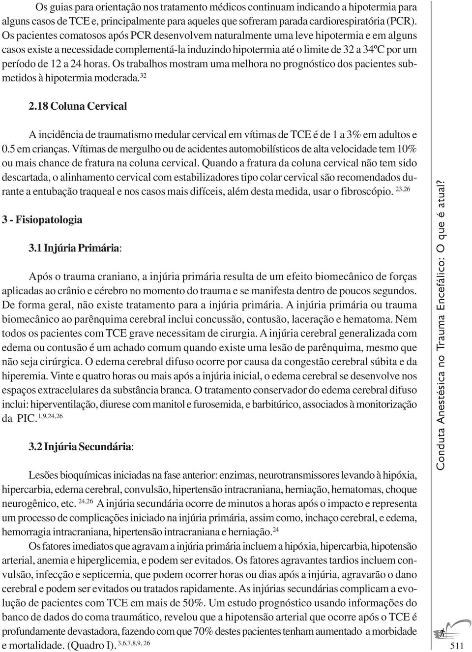 a 24 horas. Os trabalhos mostram uma melhora no prognóstico dos pacientes submetidos à hipotermia moderada. 32 2.