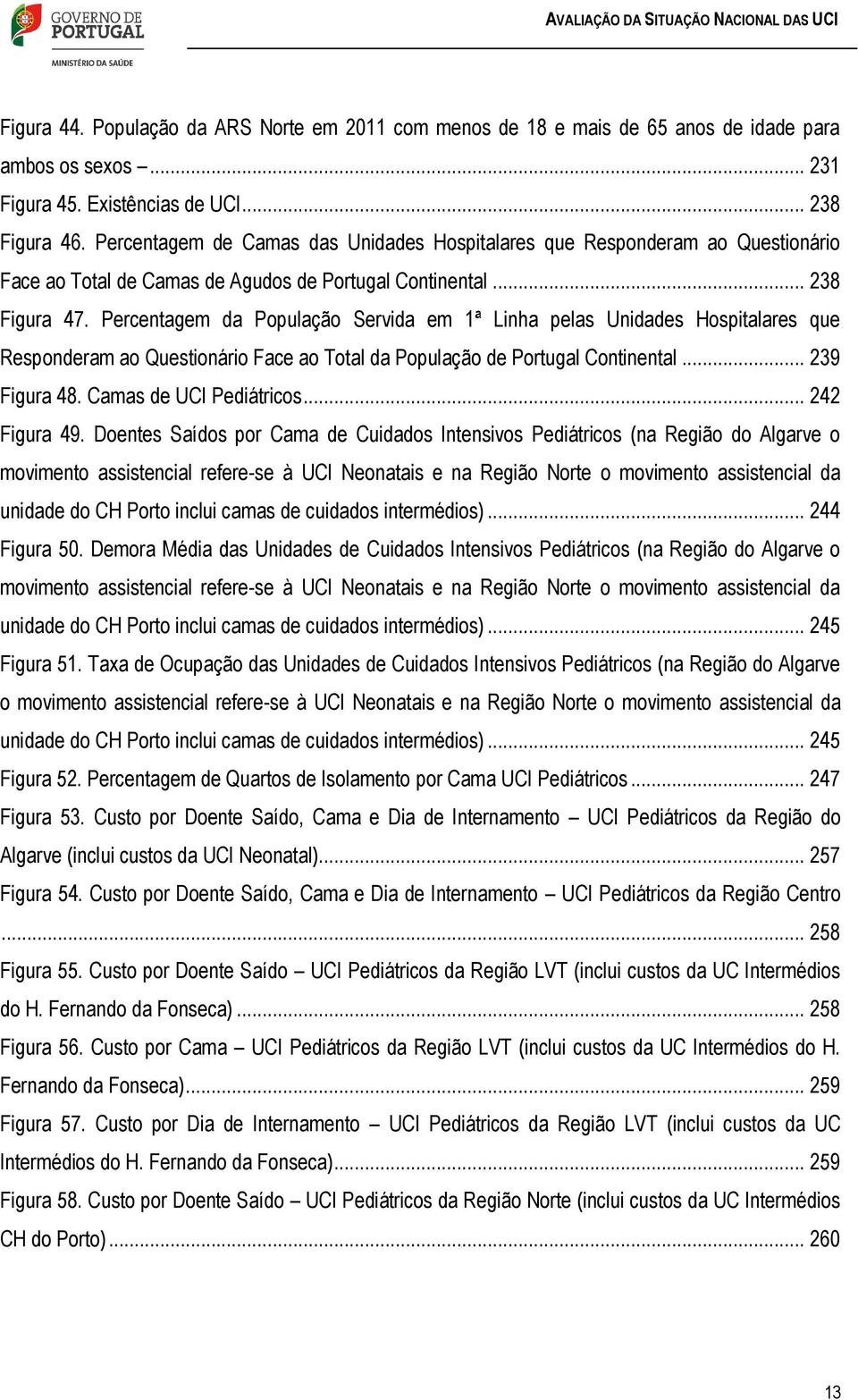 Percentagem da População Servida em 1ª Linha pelas Unidades Hospitalares que Responderam ao Questionário Face ao Total da População de Portugal Continental... 239 Figura 48. Camas de UCI Pediátricos.