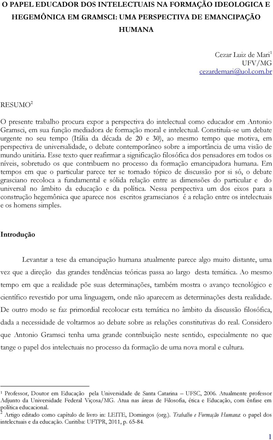 Constituía-se um debate urgente no seu tempo (Itália da década de 20 e 30), ao mesmo tempo que motiva, em perspectiva de universalidade, o debate contemporâneo sobre a importância de uma visão de