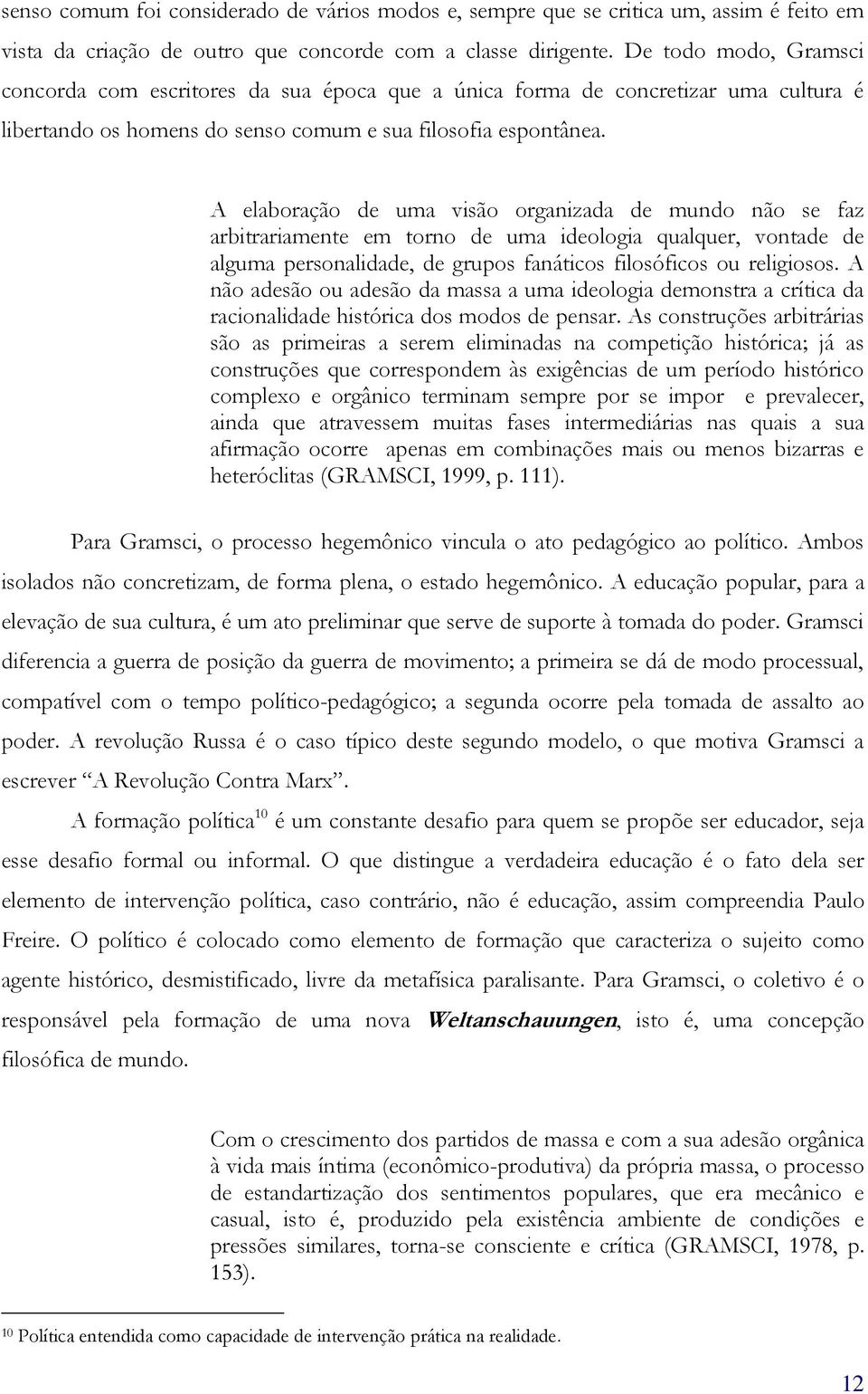 A elaboração de uma visão organizada de mundo não se faz arbitrariamente em torno de uma ideologia qualquer, vontade de alguma personalidade, de grupos fanáticos filosóficos ou religiosos.