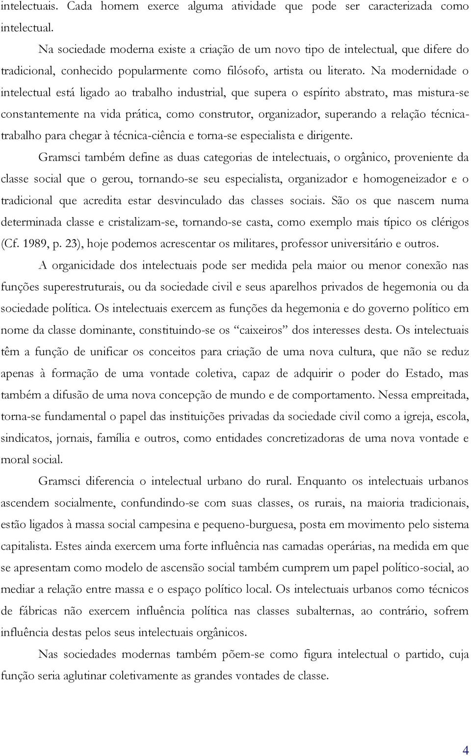 Na modernidade o intelectual está ligado ao trabalho industrial, que supera o espírito abstrato, mas mistura-se constantemente na vida prática, como construtor, organizador, superando a relação