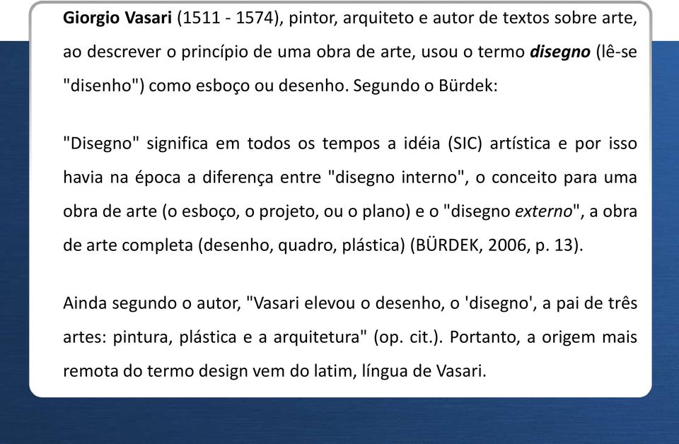 Segundo o Bürdek: "Disegno" significa em todos os tempos a idéia (SIC) artística e por isso havia na época a diferença entre "disegno interno", o conceito para uma obra de