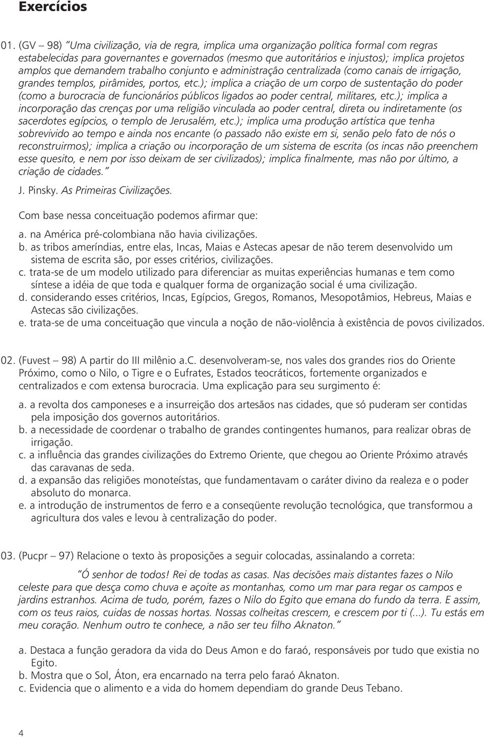 trabalho conjunto e administração centralizada (como canais de irrigação, grandes templos, pirâmides, portos, etc.