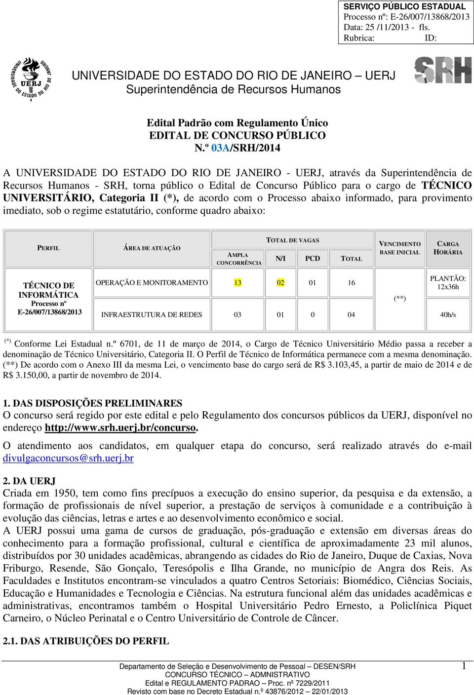 UNIVERSITÁRIO, Categoria II (*), de acordo com o Processo abaixo informado, para provimento imediato, sob o regime estatutário, conforme quadro abaixo: PERFIL ÁREA DE ATUAÇÃO AMPLA CONCORRÊNCIA TOTAL