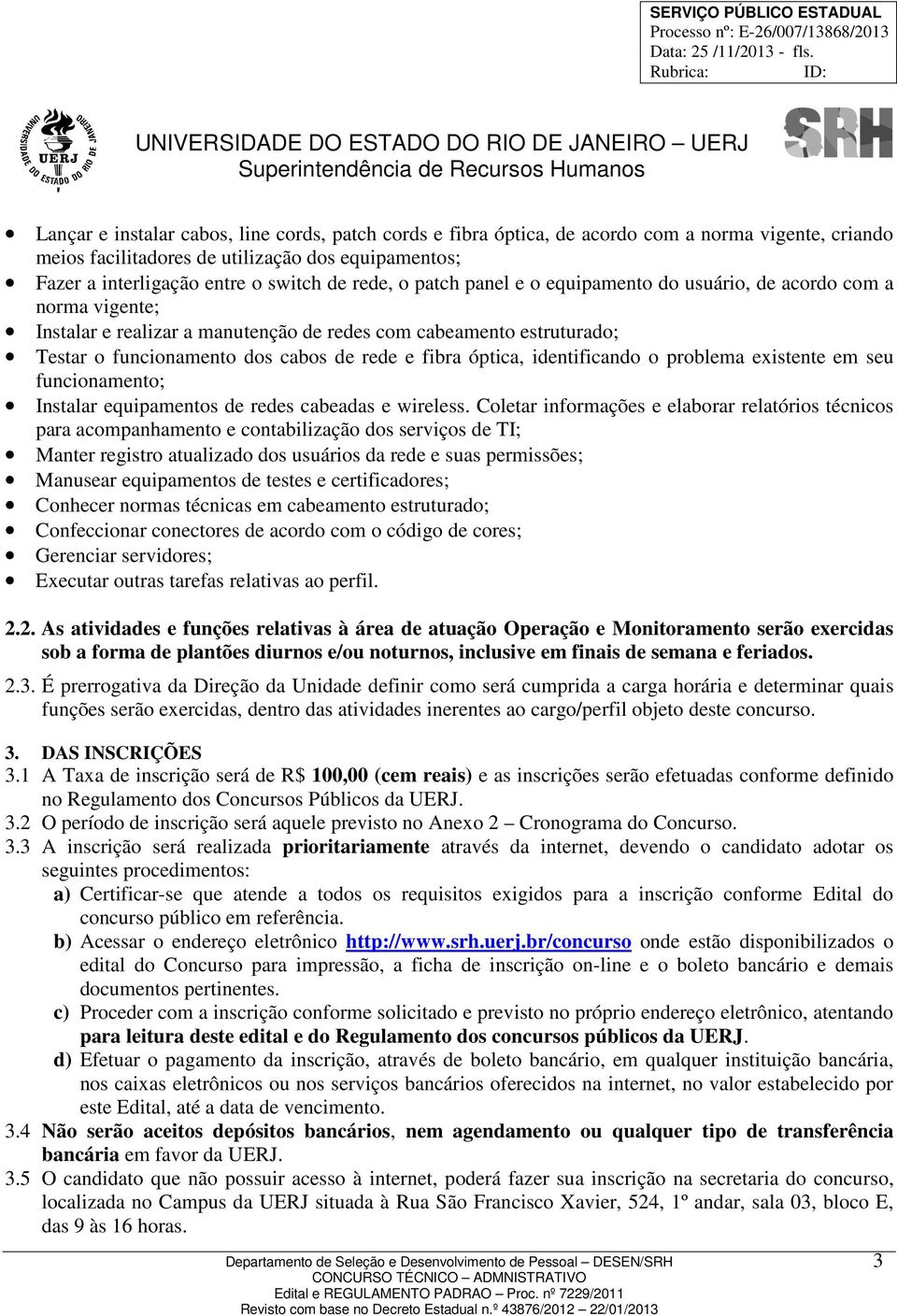 óptica, identificando o problema existente em seu funcionamento; Instalar equipamentos de redes cabeadas e wireless.