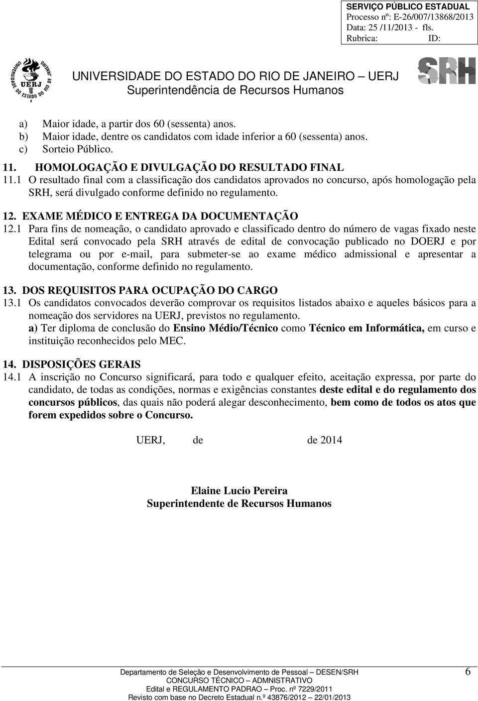 1 Para fins de nomeação, o candidato aprovado e classificado dentro do número de vagas fixado neste Edital será convocado pela SRH através de edital de convocação publicado no DOERJ e por telegrama