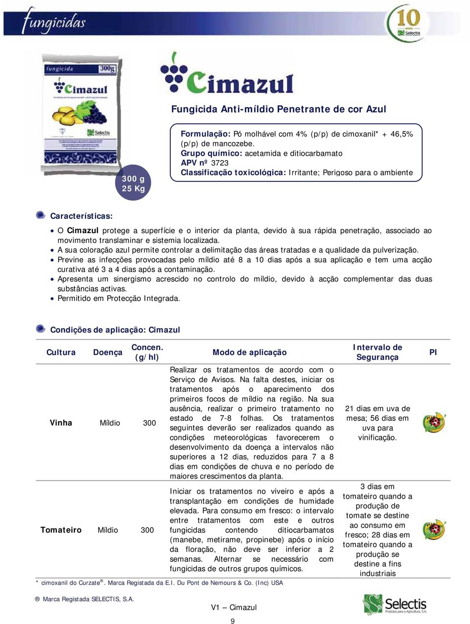 sua rápida penetração, associado ao movimento translaminar e sistemia localizada. A sua coloração azul permite controlar a delimitação das áreas tratadas e a qualidade da pulverização.