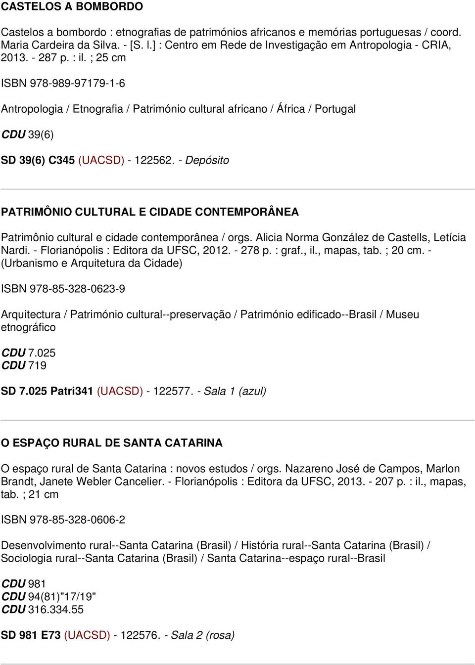 ; 25 cm ISBN 978-989-97179-1-6 Antropologia / Etnografia / Património cultural africano / África / Portugal CDU 39(6) SD 39(6) C345 (UACSD) - 122562.