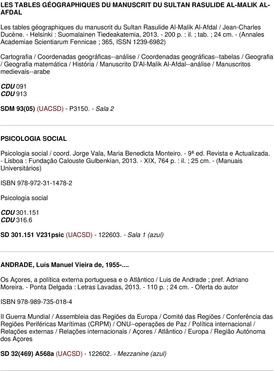 - (Annales Academiae Scientiarum Fennicae ; 365, ISSN 1239-6982) Cartografia / Coordenadas geográficas--análise / Coordenadas geográficas--tabelas / Geografia / Geografia matemática / História /