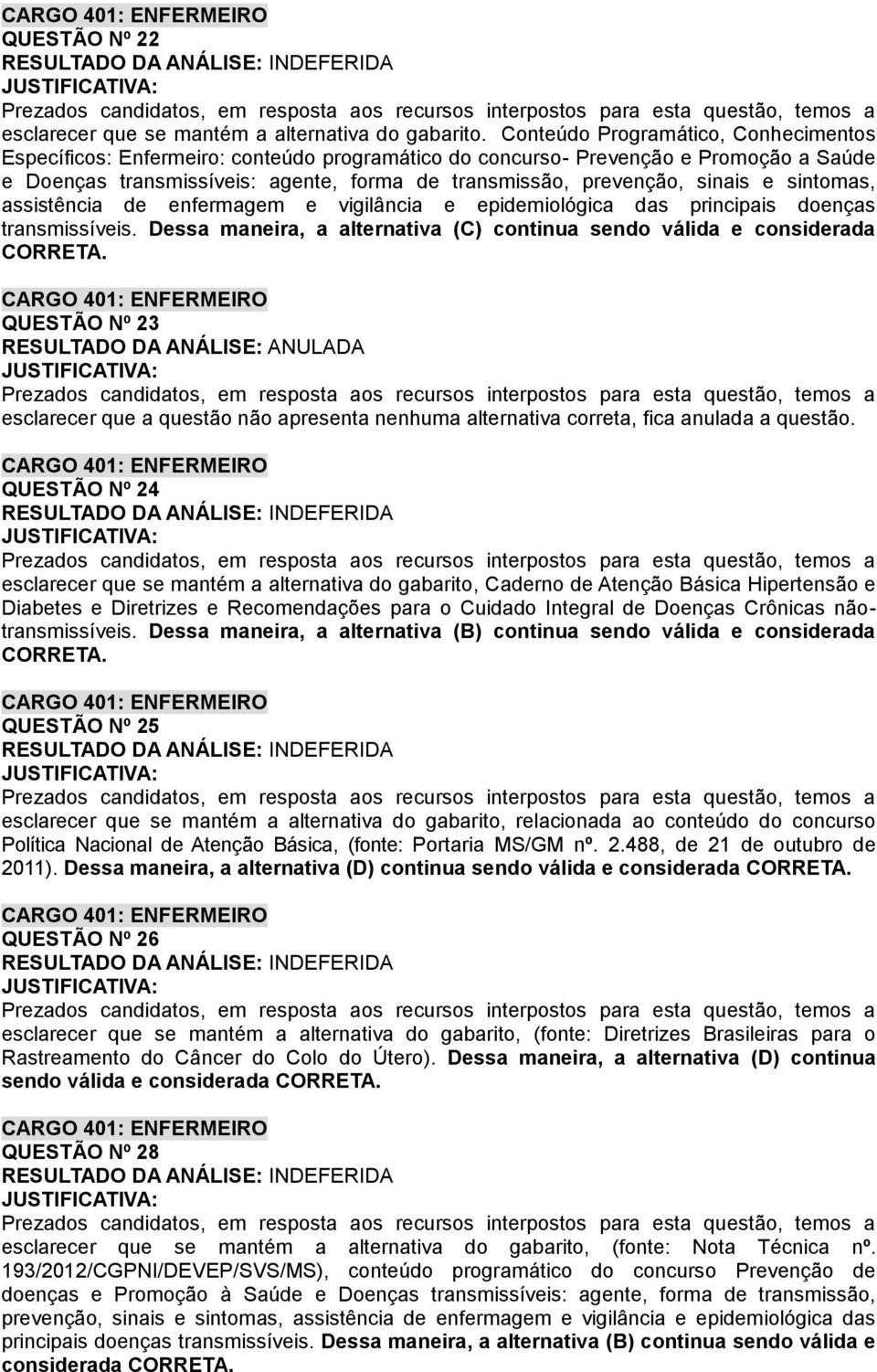 e sintomas, assistência de enfermagem e vigilância e epidemiológica das principais doenças transmissíveis. Dessa maneira, a alternativa (C) continua sendo válida e considerada CORRETA.