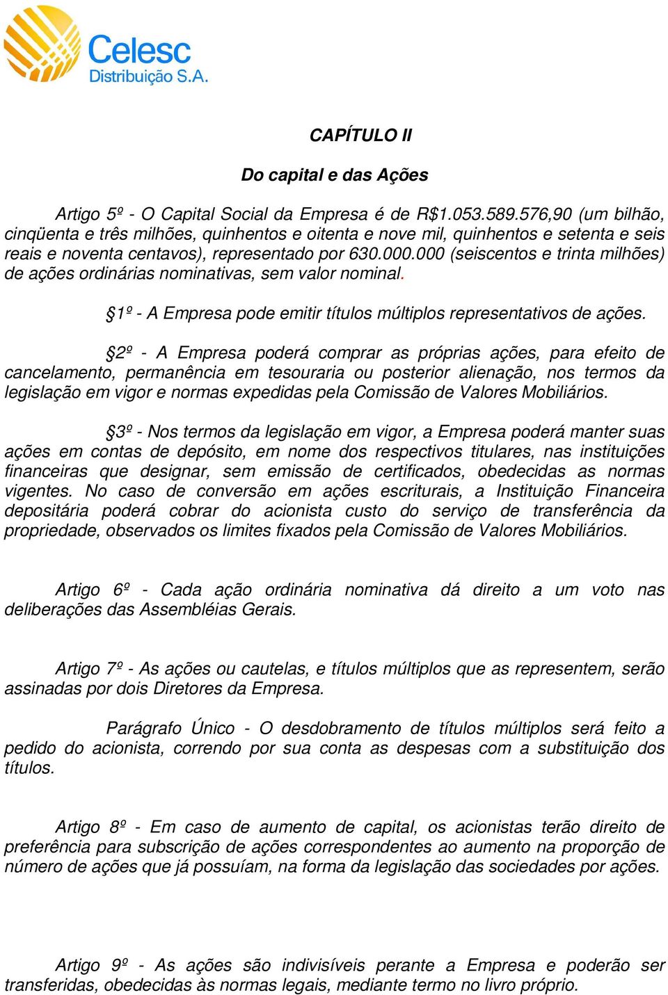 000 (seiscentos e trinta milhões) de ações ordinárias nominativas, sem valor nominal. 1º - A Empresa pode emitir títulos múltiplos representativos de ações.