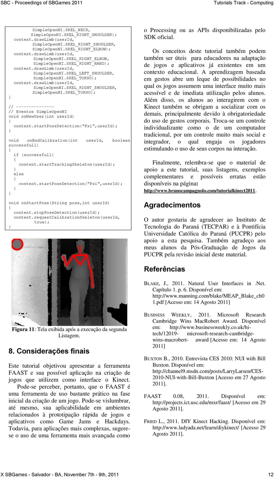 startposedetection("psi",userid); void onendcalibration(int userid, boolean successfull) if (successfull) context.starttrackingskeleton(userid); else context.