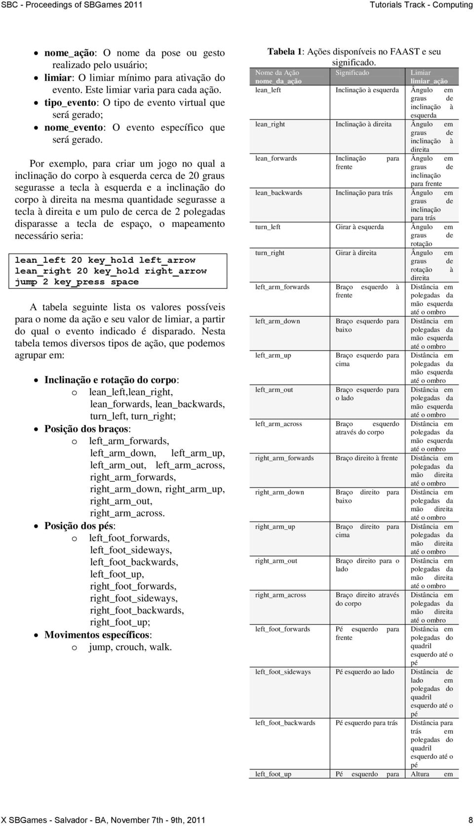 Por exemplo, para criar um jogo no qual a inclinação do corpo à esquerda cerca de 20 graus segurasse a tecla à esquerda e a inclinação do corpo à direita na mesma quantidade segurasse a tecla à