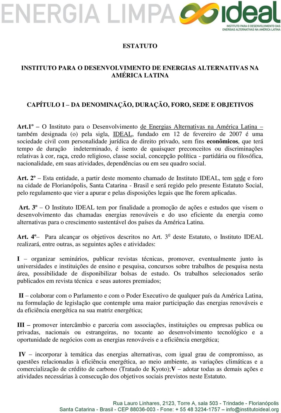 jurídica de direito privado, sem fins econômicos, que terá tempo de duração indeterminado, é isento de quaisquer preconceitos ou discriminações relativas à cor, raça, credo religioso, classe social,