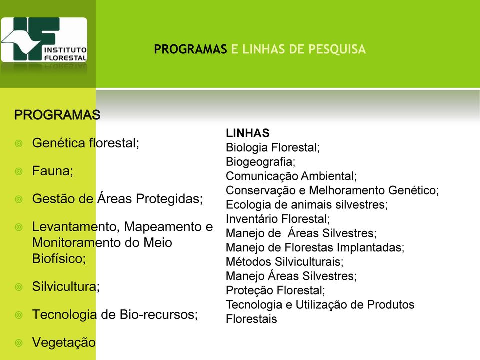 Ambiental; Conservação e Melhoramento Genético; Ecologia de animais silvestres; Inventário Florestal; Manejo de Áreas Silvestres;