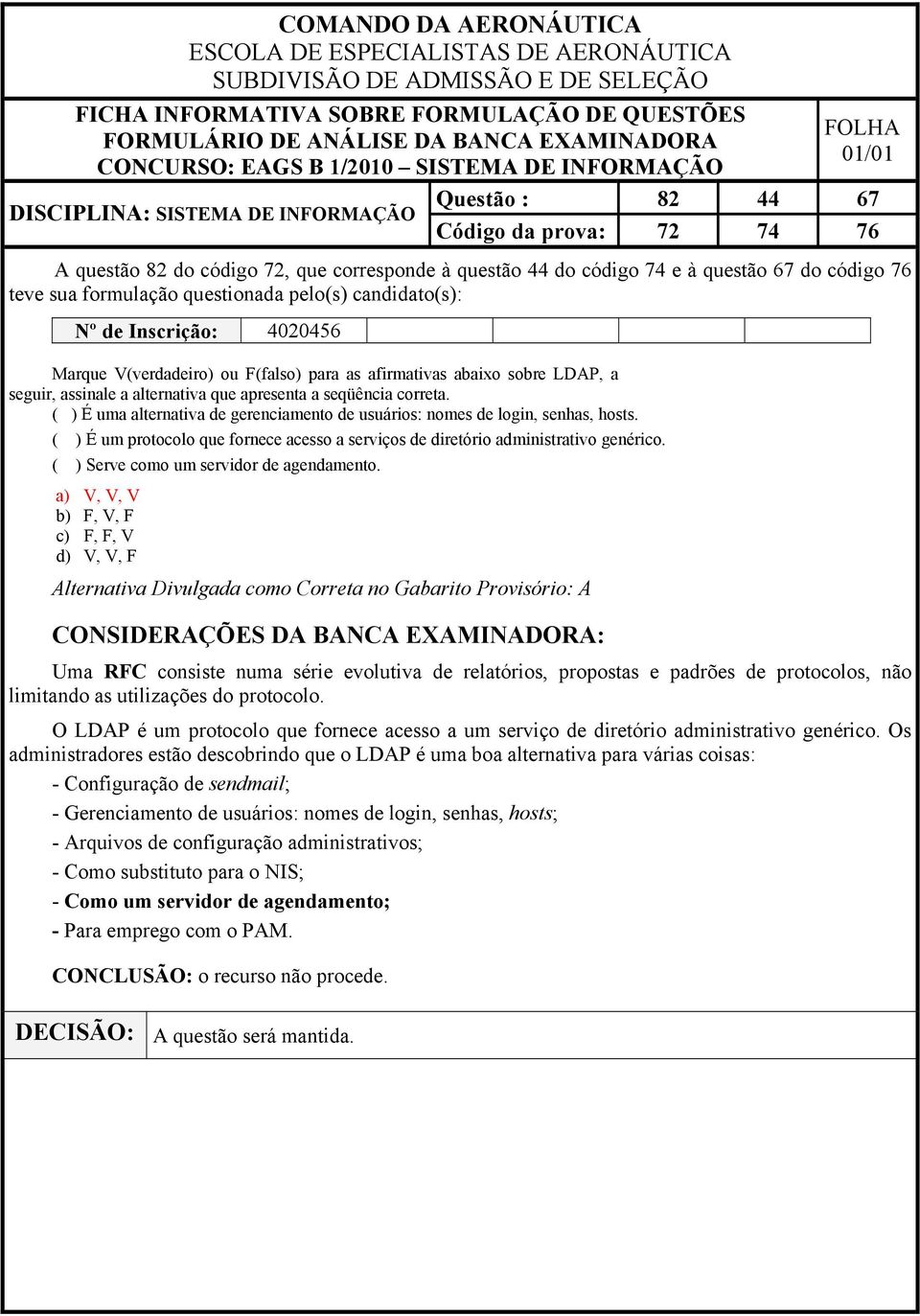 ( ) É um protocolo que fornece acesso a serviços de diretório administrativo genérico. ( ) Serve como um servidor de agendamento.