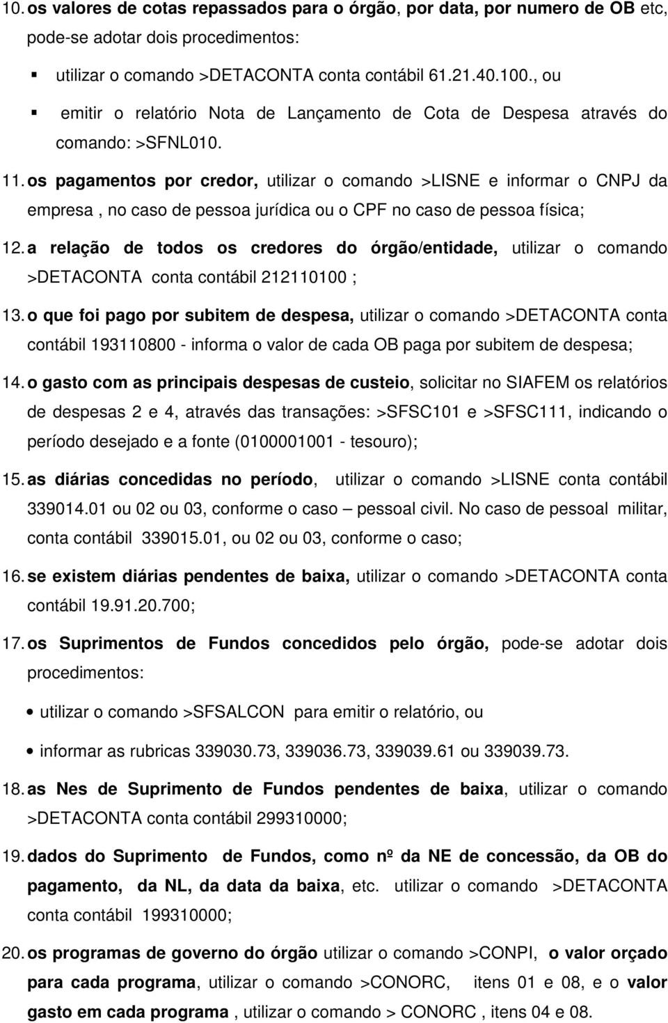 os pagamentos por credor, utilizar o comando >LISNE e informar o CNPJ da empresa, no caso de pessoa jurídica ou o CPF no caso de pessoa física; 12.