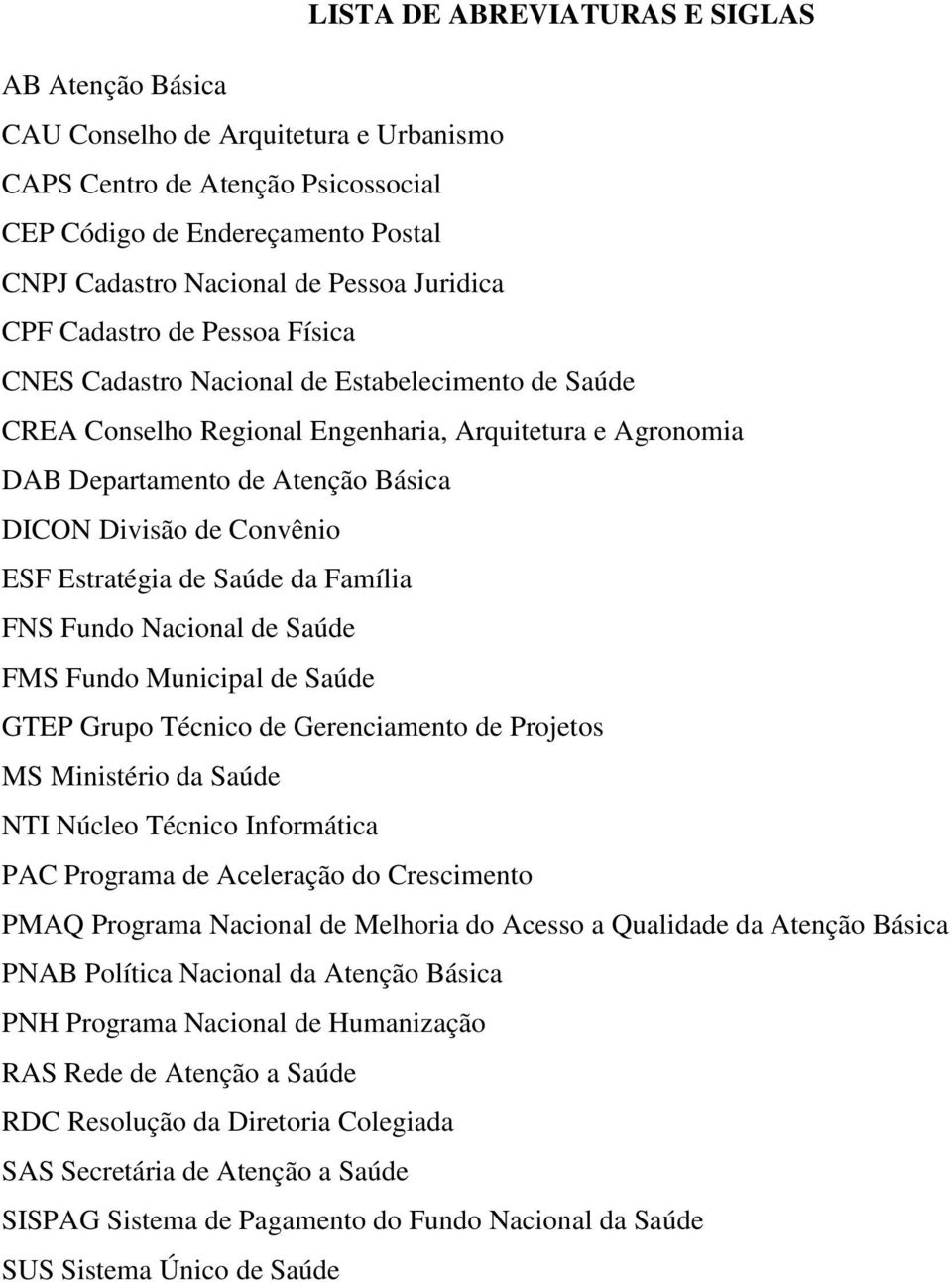 de Convênio ESF Estratégia de Saúde da Família FNS Fundo Nacional de Saúde FMS Fundo Municipal de Saúde GTEP Grupo Técnico de Gerenciamento de Projetos MS Ministério da Saúde NTI Núcleo Técnico