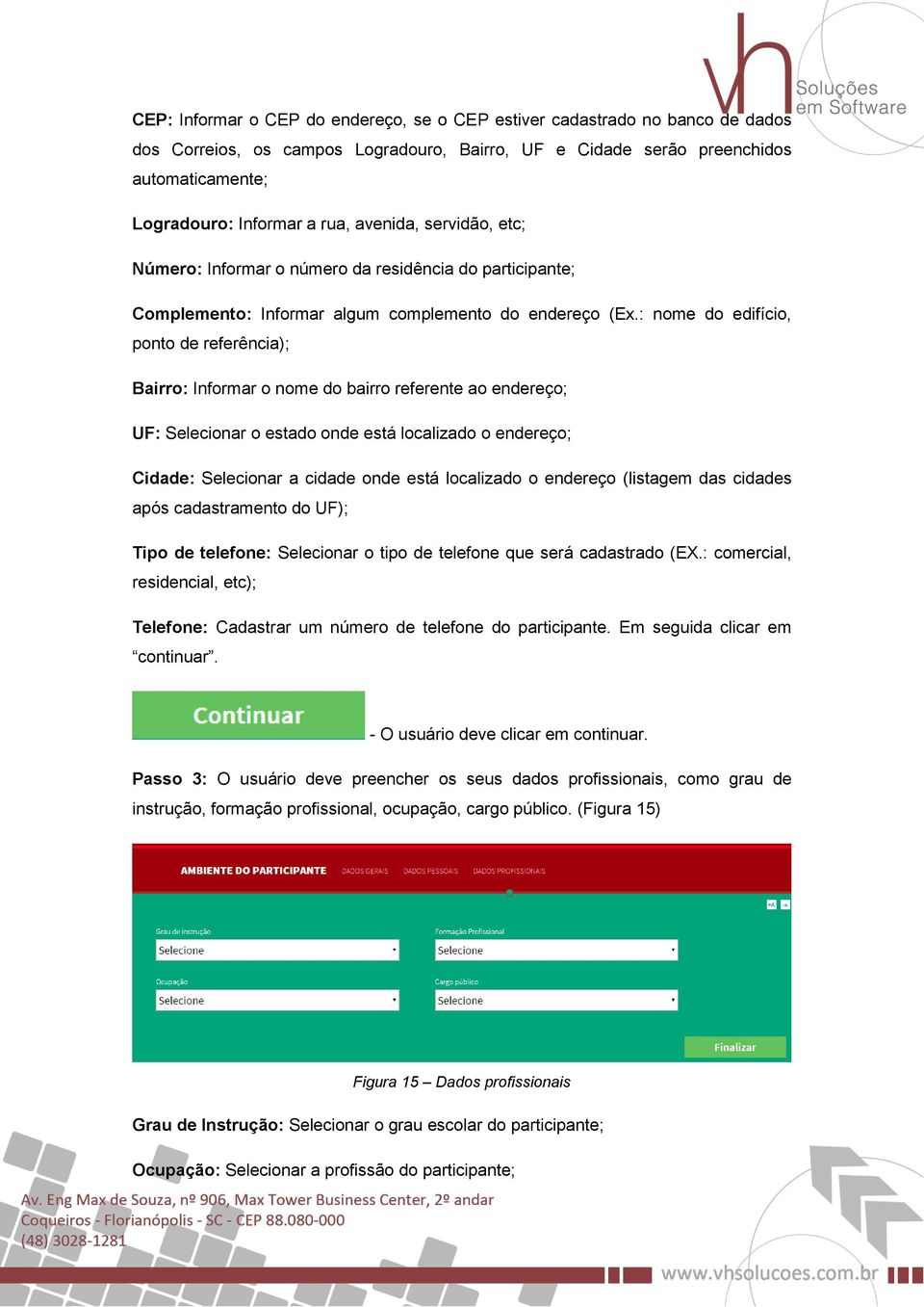 : nome do edifício, ponto de referência); Bairro: Informar o nome do bairro referente ao endereço; UF: Selecionar o estado onde está localizado o endereço; Cidade: Selecionar a cidade onde está