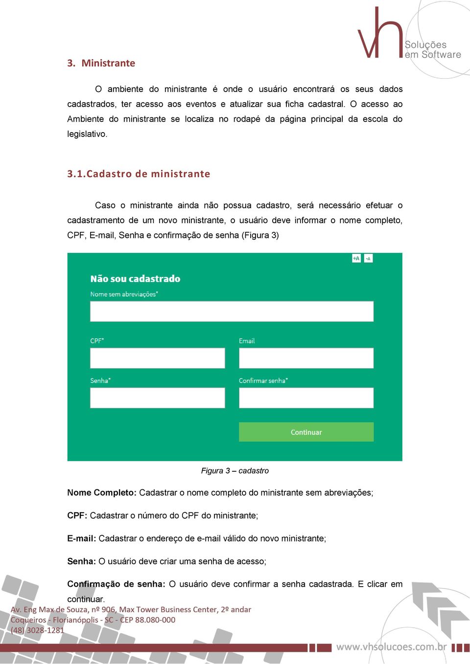 Cadastro de ministrante Caso o ministrante ainda não possua cadastro, será necessário efetuar o cadastramento de um novo ministrante, o usuário deve informar o nome completo, CPF, E-mail, Senha e