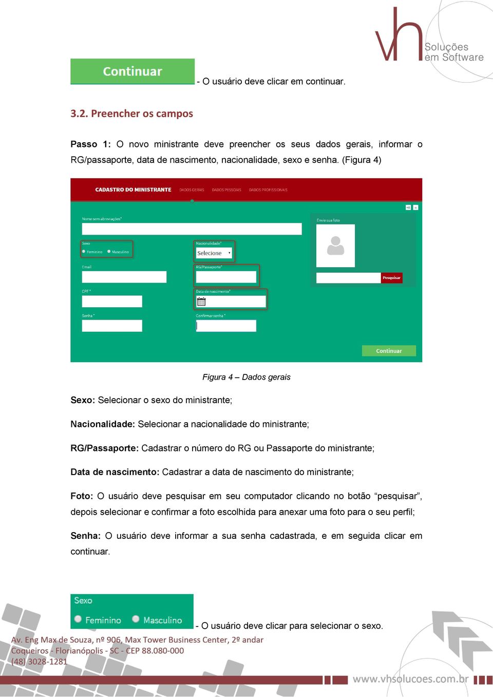 (Figura 4) Figura 4 Dados gerais Sexo: Selecionar o sexo do ministrante; Nacionalidade: Selecionar a nacionalidade do ministrante; RG/Passaporte: Cadastrar o número do RG ou Passaporte do