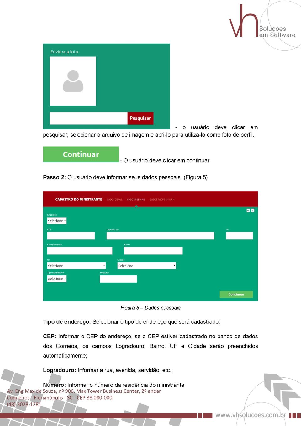 (Figura 5) Figura 5 Dados pessoais Tipo de endereço: Selecionar o tipo de endereço que será cadastrado; CEP: Informar o CEP do endereço, se o CEP