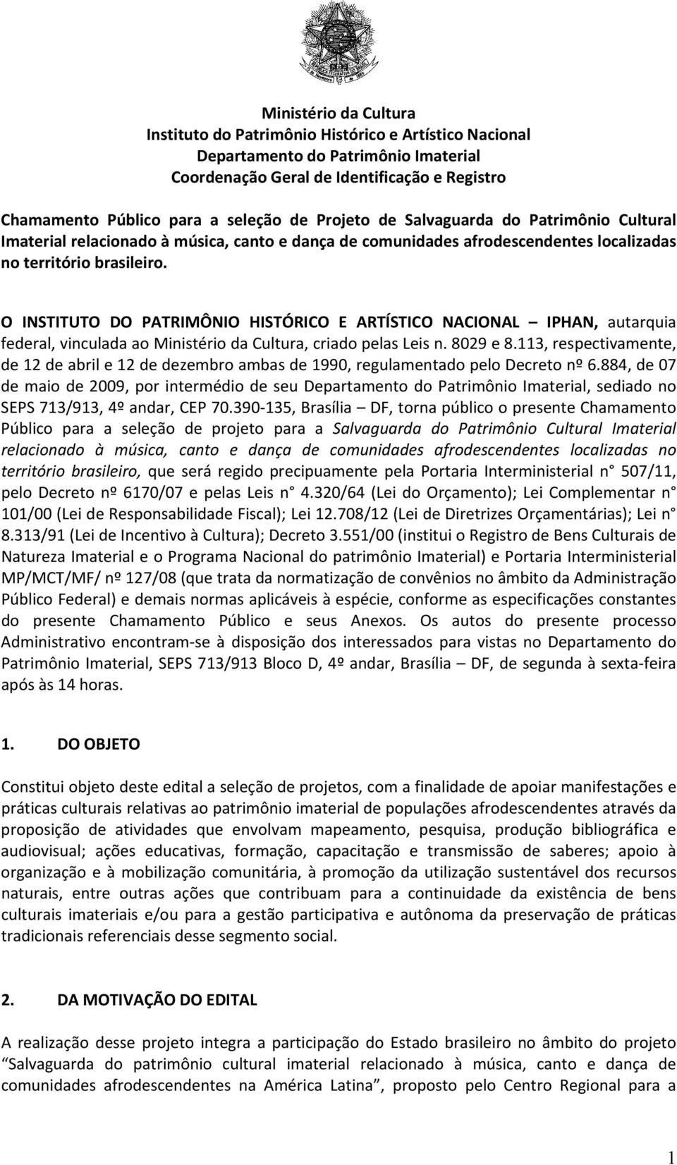 O INSTITUTO DO PATRIMÔNIO HISTÓRICO E ARTÍSTICO NACIONAL IPHAN, autarquia federal, vinculada ao Ministério da Cultura, criado pelas Leis n. 8029 e 8.