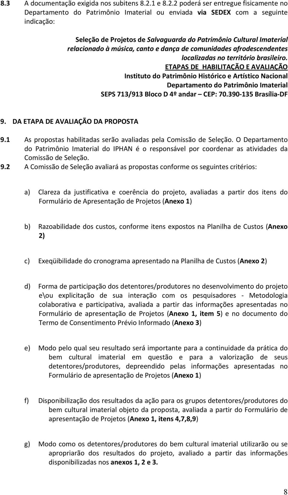 2 poderá ser entregue fisicamente no Departamento do Patrimônio Imaterial ou enviada via SEDEX com a seguinte indicação: Seleção de Projetos de Salvaguarda do Patrimônio Cultural Imaterial