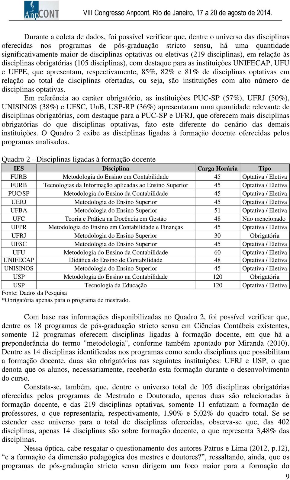 85%, 82% e 81% de disciplinas optativas em relação ao total de disciplinas ofertadas, ou seja, são instituições com alto número de disciplinas optativas.