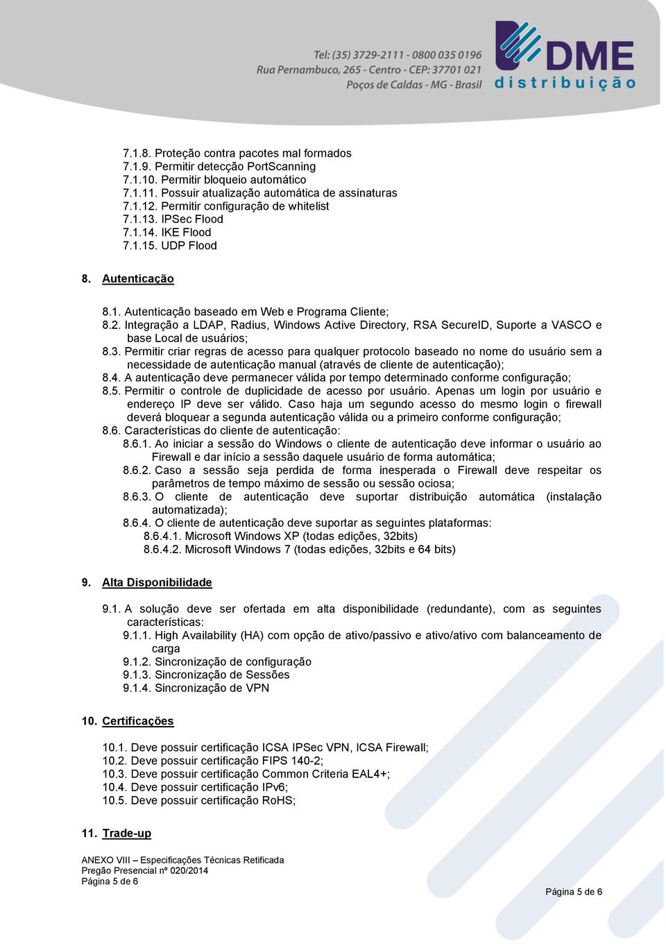 Integração a LDAP, Radius, Windows Active Directory, RSA SecureID, Suporte a VASCO e base Local de usuários; 8.3.