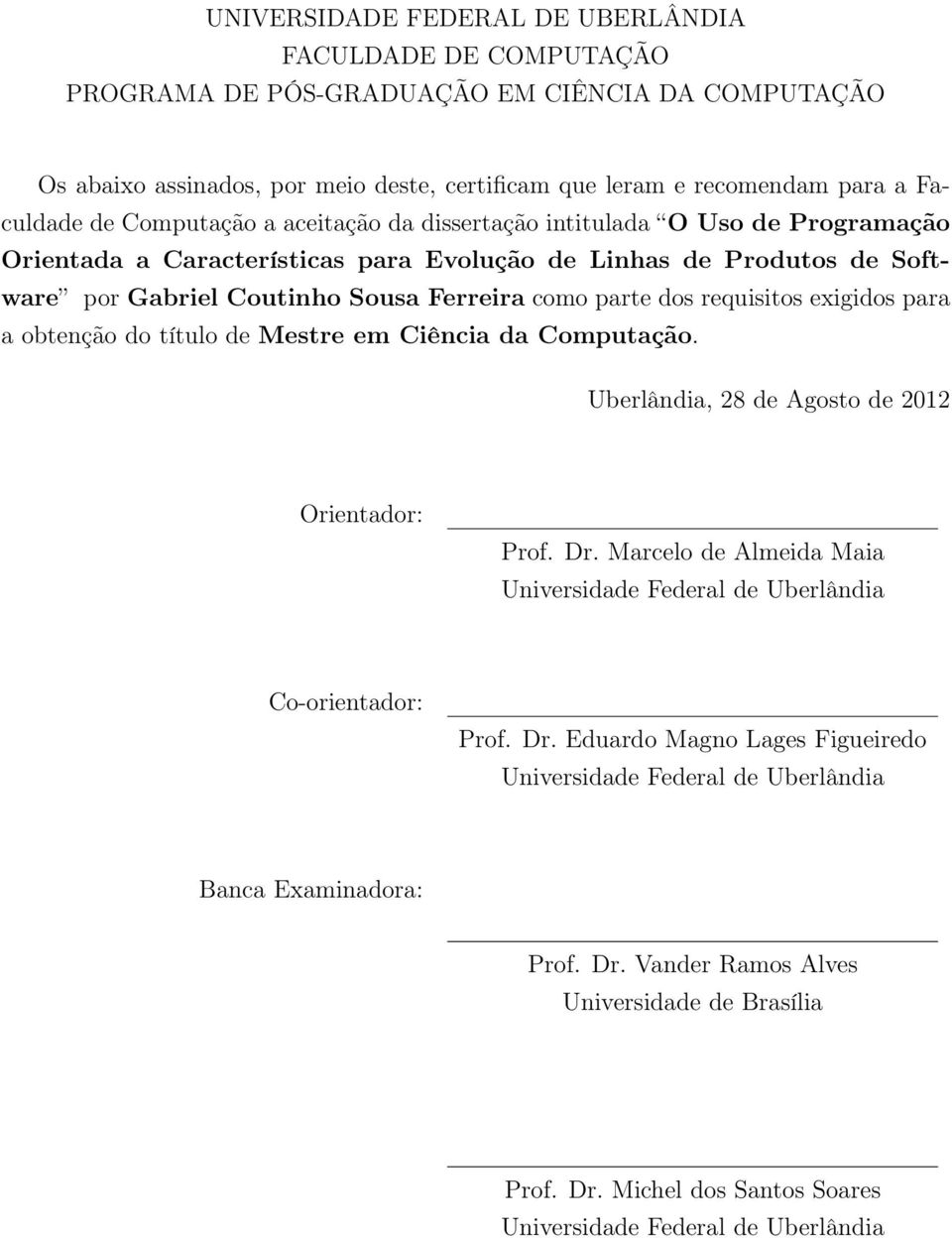 requisitos exigidos para a obtenção do título de Mestre em Ciência da Computação. Uberlândia, 28 de Agosto de 2012 Orientador: Prof. Dr.