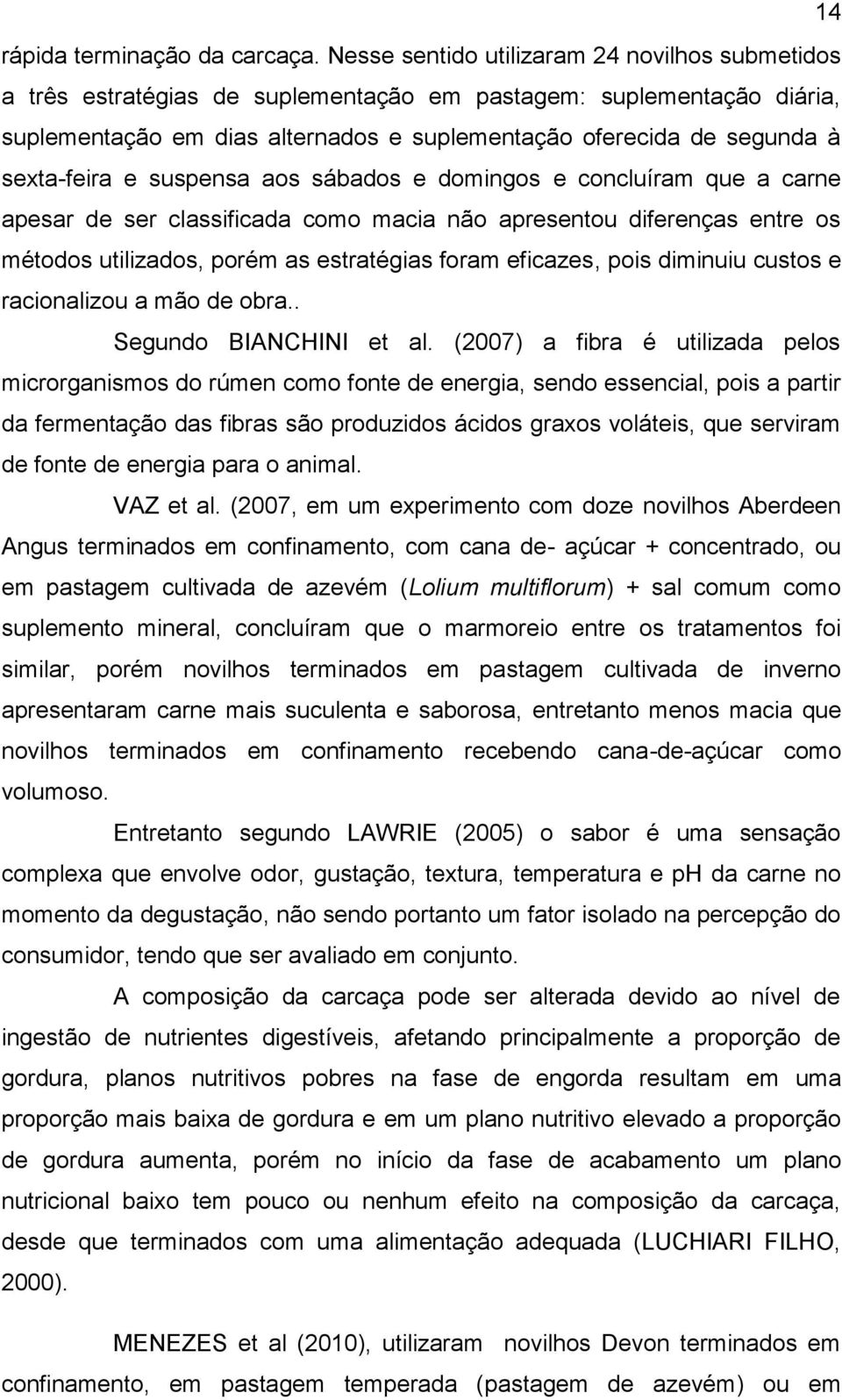 sexta-feira e suspensa aos sábados e domingos e concluíram que a carne apesar de ser classificada como macia não apresentou diferenças entre os métodos utilizados, porém as estratégias foram