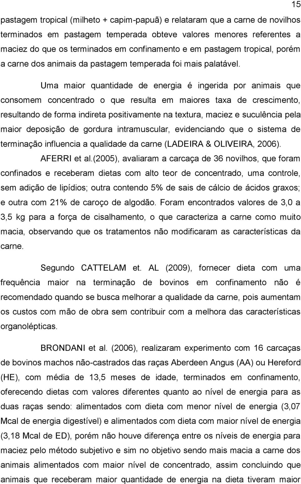 Uma maior quantidade de energia é ingerida por animais que consomem concentrado o que resulta em maiores taxa de crescimento, resultando de forma indireta positivamente na textura, maciez e