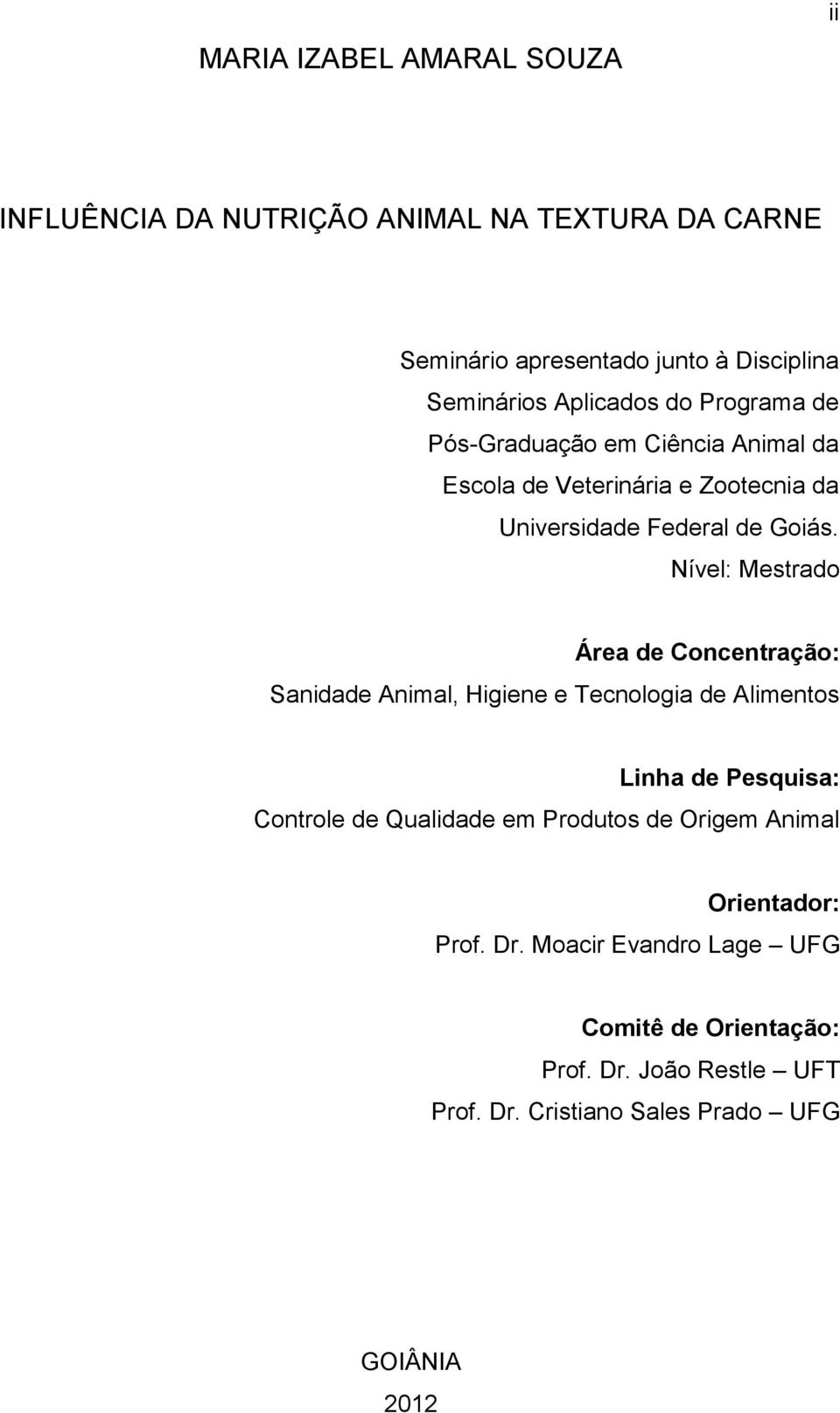 Nível: Mestrado Área de Concentração: Sanidade Animal, Higiene e Tecnologia de Alimentos Linha de Pesquisa: Controle de Qualidade em