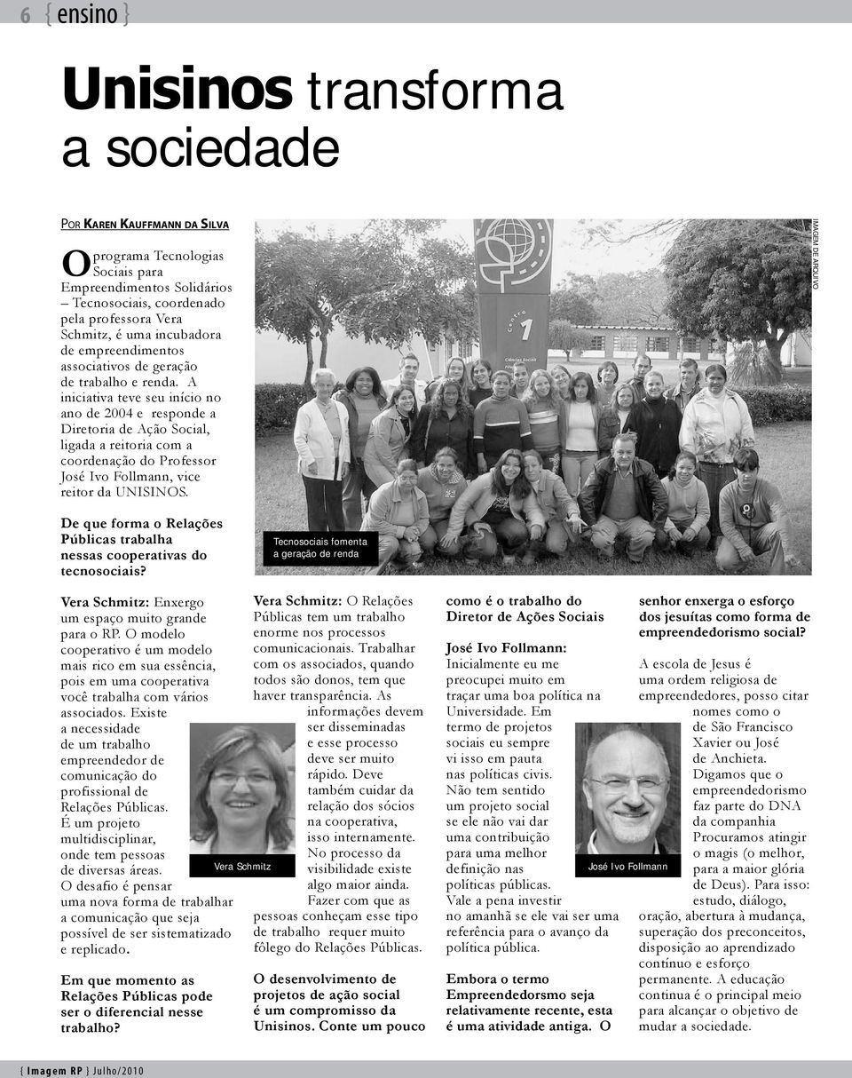 A iniciativa teve seu início no ano de 2004 e responde a Diretoria de Ação Social, ligada a reitoria com a coordenação do Professor José Ivo Follmann, vice reitor da UNISINOS.