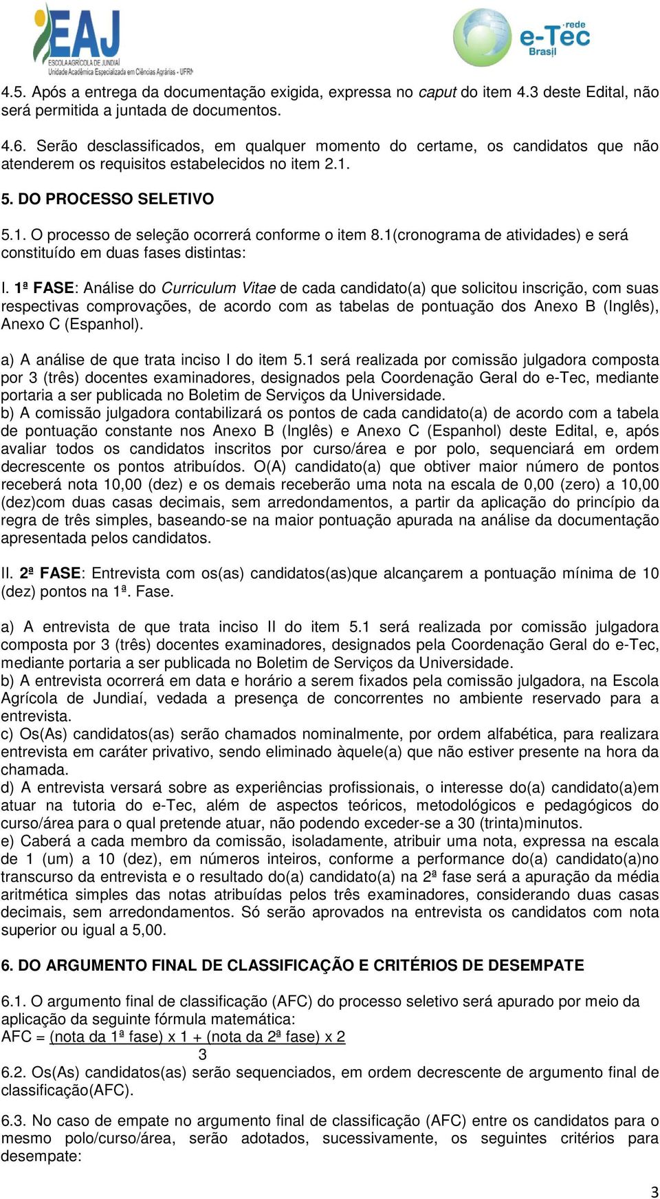 1(cronograma de atividades) e será constituído em duas fases distintas: I.