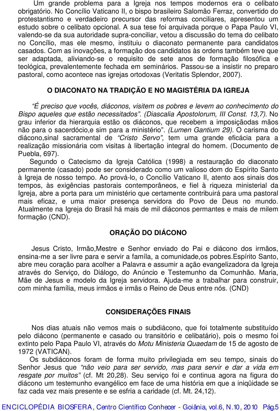 A sua tese foi arquivada porque o Papa Paulo VI, valendo-se da sua autoridade supra-conciliar, vetou a discussão do tema do celibato no Concílio, mas ele mesmo, instituiu o diaconato permanente para