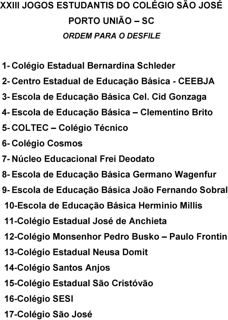 Cid Gonzaga 4- Escola de Educação Básica Clementino Brito 5- COLTEC Colégio Técnico 6- Colégio Cosmos 7- Núcleo Educacional Frei Deodato 8- Escola de Educação Básica