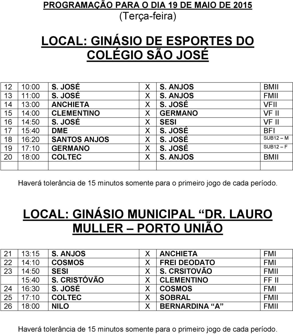 ANJOS BMII Haverá tolerância de 15 minutos somente para o primeiro jogo de cada período. LOCAL: GINÁSIO MUNICIPAL DR. LAURO MULLER PORTO UNIÃO 21 13:15 S.