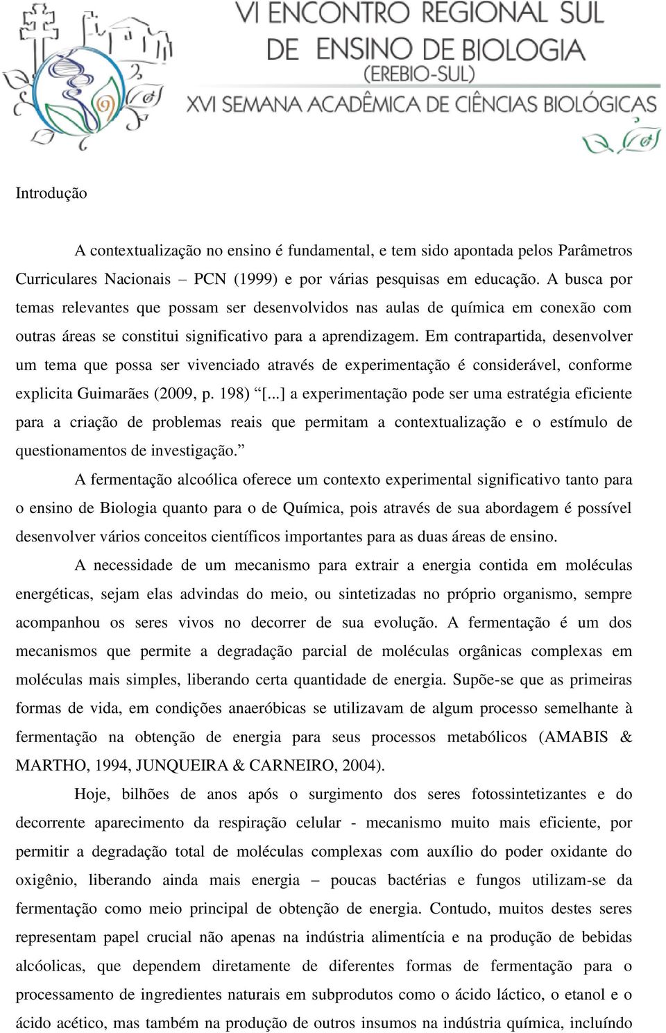 Em contrapartida, desenvolver um tema que possa ser vivenciado através de experimentação é considerável, conforme explicita Guimarães (2009, p. 198) [.