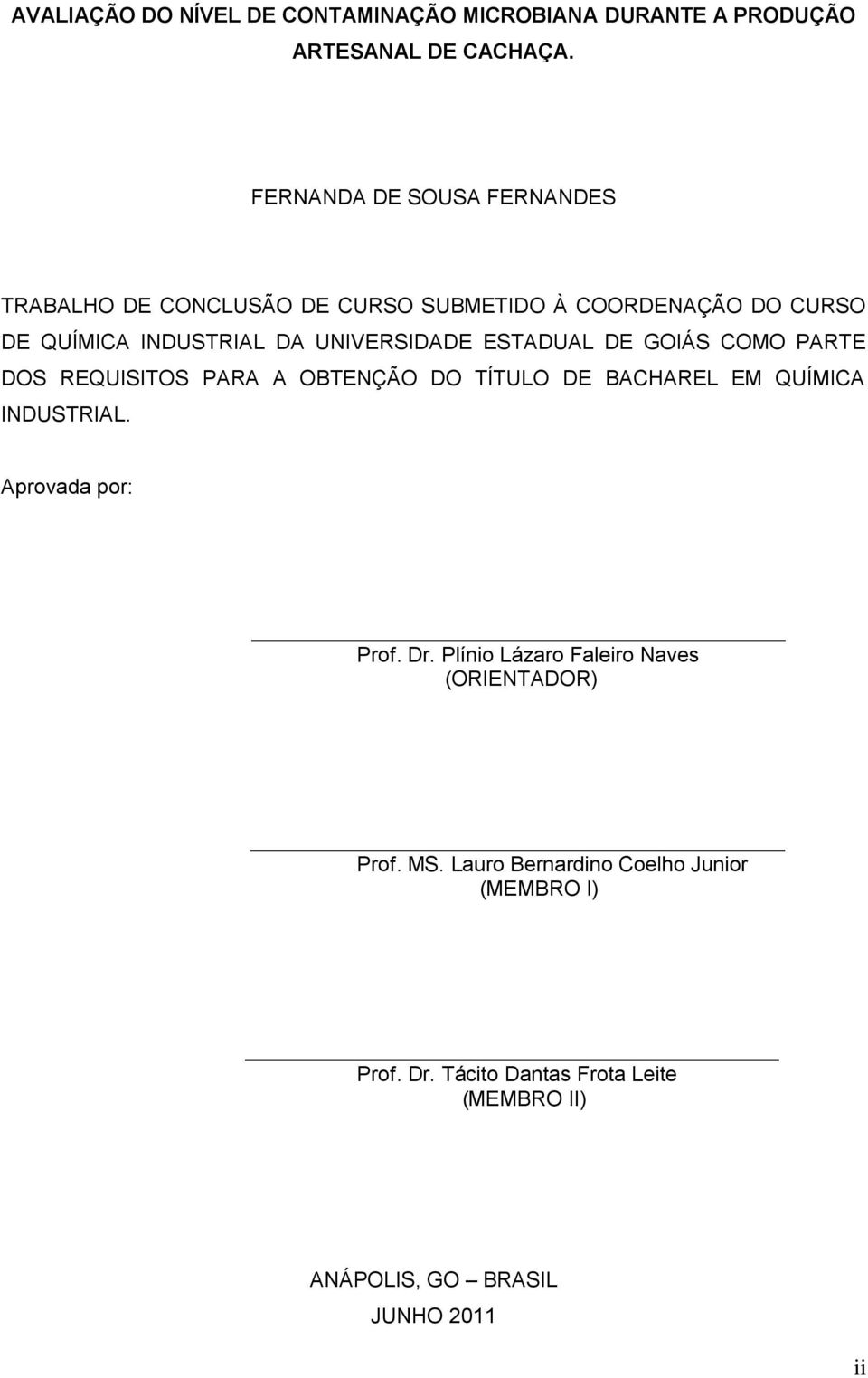 ESTADUAL DE GOIÁS COMO PARTE DOS REQUISITOS PARA A OBTENÇÃO DO TÍTULO DE BACHAREL EM QUÍMICA INDUSTRIAL. Aprovada por: Prof. Dr.